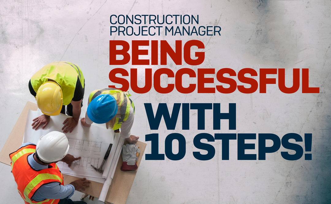 How To Be A Successful Construction Project Manager: Being Successful With 10 Steps!